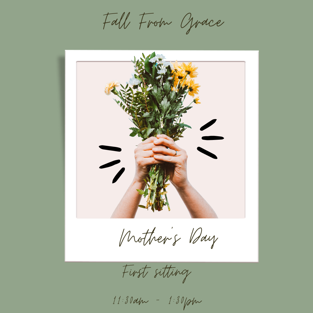 Mother's Day High Tea at Fall From Grace (First Seating 11:30am - 1:30pm)